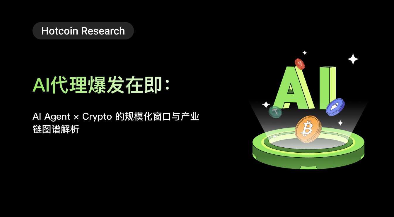 Hotcoin Research | AI代理爆发在即：AI Agent × Crypto 的规模化窗口与产业链图谱解析
